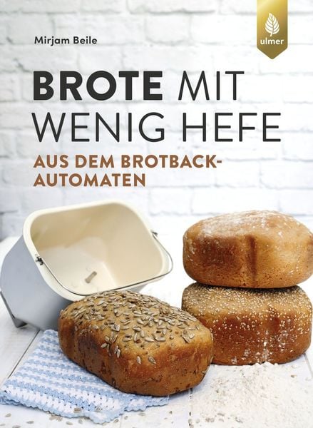 Brote mit wenig Hefe aus dem Brotbackautomaten, Taschenbuch von Mirjam Beile, Verlag Eugen Ulmer, 9783818620691