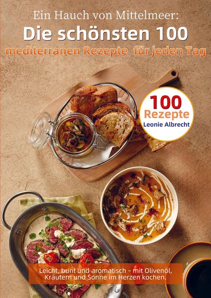 Ein Hauch von Mittelmeer: Die schönsten 100 mediterranen Rezepte für jeden Tag, Taschenbuch von Leonie Albrecht, Bookmundo, 9789403838953