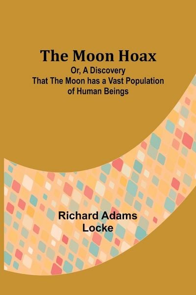 Produktbild: The Moon Hoax; Or, A Discovery that the Moon has a Vast Population of Human Beings