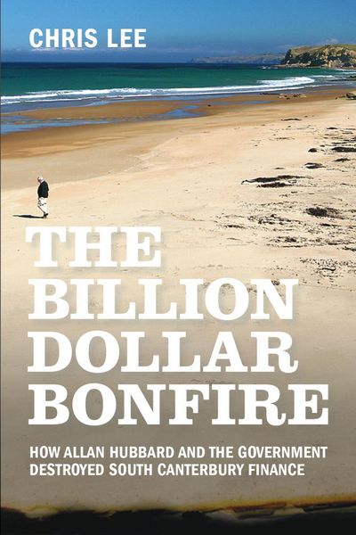 Produktbild: The Billion Dollar Bonfire: How Allan Hubbard and The Government destroyed South Canterbury Finance