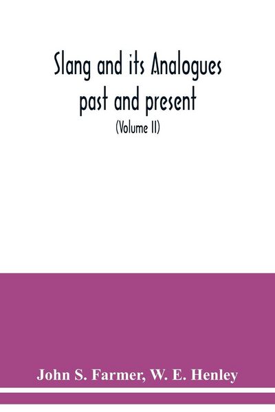Produktbild: Slang and its analogues past and present. A dictionary, historical and comparative of the heterodox speech of all classes of society for more than three hundred years. With synonyms in English, French, German, Italian, etc (Volume II)