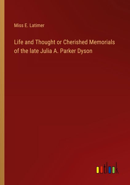 Produktbild: Life and Thought or Cherished Memorials of the late Julia A. Parker Dyson