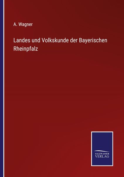 Landes und Volkskunde der Bayerischen Rheinpfalz, Taschenbuch von A. Wagner, BoD - Books on Demand, 9783752528145