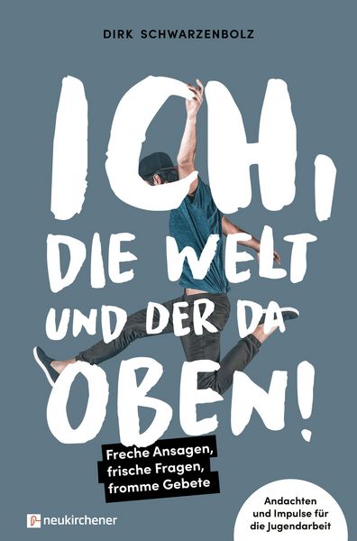 Produktbild: Ich, die Welt und DER da oben! - Freche Ansagen, frische Fragen, fromme Gebete