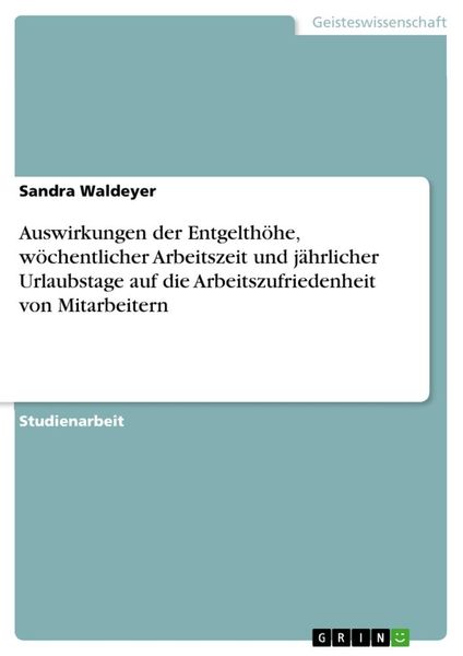 Auswirkungen der Entgelthöhe, wöchentlicher Arbeitszeit und jährlicher Urlaubstage auf die Arbeitszufriedenheit von Mitarbeitern, Taschenbuch von