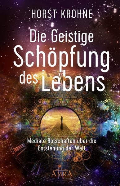 DIE GEISTIGE SCHÖPFUNG DES LEBENS: Mediale Botschaften über die Entstehung der Welt