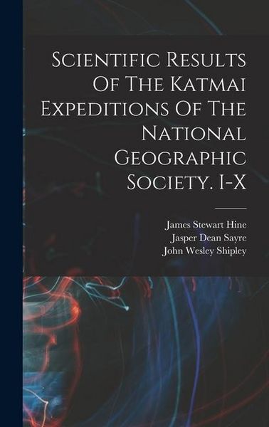 Produktbild: Scientific Results Of The Katmai Expeditions Of The National Geographic Society. I-x