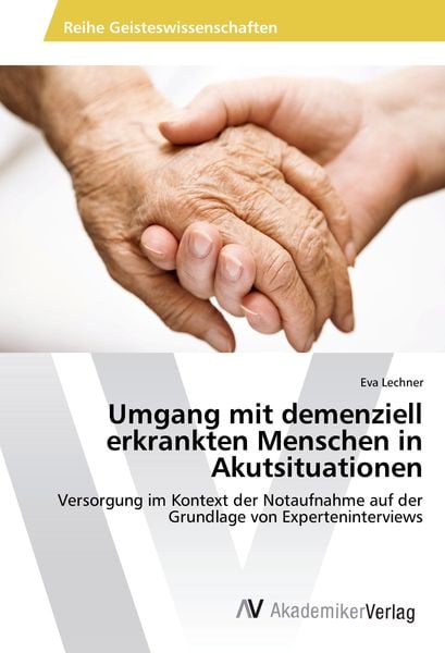 Umgang mit demenziell erkrankten Menschen in Akutsituationen, Taschenbuch von Eva Lechner, AV Akademikerverlag, 9783639869040