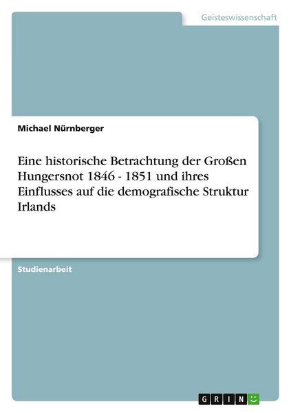 Eine historische Betrachtung der Großen Hungersnot 1846 - 1851 und ihres Einflusses auf die demografische Struktur Irlands, Taschenbuch von Michael