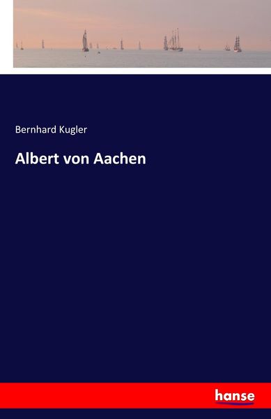 Albert von Aachen, Taschenbuch von Bernhard Kugler, Hansebooks, 9783741154959