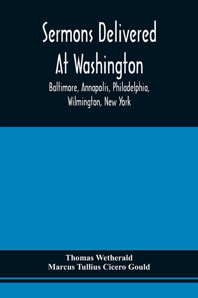 Produktbild: Sermons Delivered At Washington, Baltimore, Annapolis, Philadelphia, Wilmington, New York