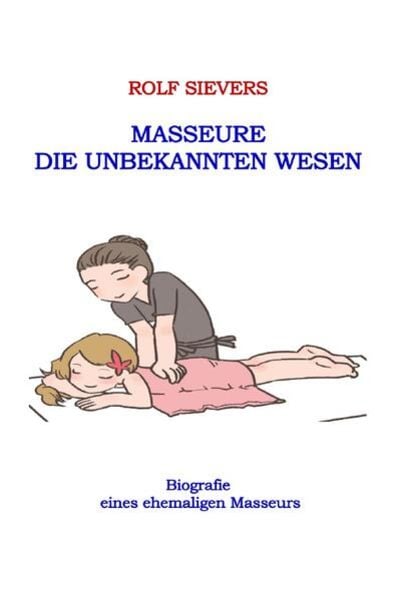 Masseure Die Unbekannten Wesen, Taschenbuch von Rolf Sievers, Epubli, 9783757538514