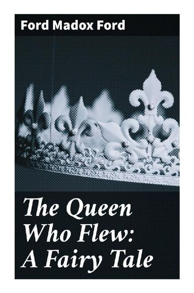 The Queen Who Flew: A Fairy Tale, Taschenbuch von Ford Madox Ford, Good Press, 9788027297566