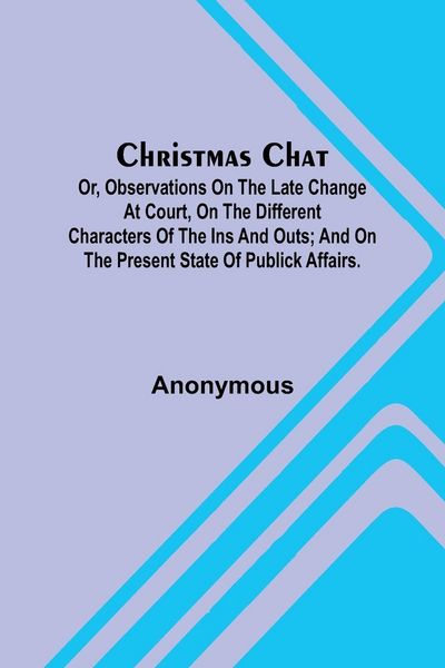 Produktbild: Christmas Chat; Or, Observations on the late change at court, on the different characters of the ins and outs; and on the present state of publick aff
