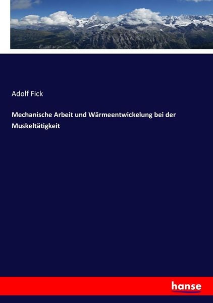 Mechanische Arbeit und Wärmeentwickelung bei der Muskeltätigkeit, Taschenbuch von Adolf Fick, Hansebooks, 9783743453197
