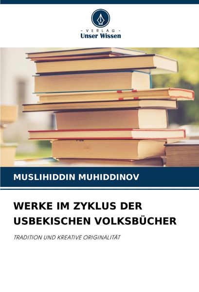 Werke im Zyklus der Usbekischen Volksbücher, Taschenbuch von Muslihiddin Muhiddinov, Verlag Unser Wissen, 9786207714353