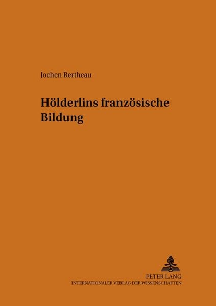 Hölderlins französische Bildung, Taschenbuch von Jochen Bertheau, Peter Lang GmbH, Internationaler Verlag der Wissenschaften, 9783631513569