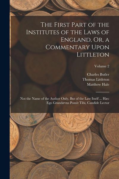 Produktbild: The First Part of the Institutes of the Laws of England, Or, a Commentary Upon Littleton: Not the Name of the Author Only, But of the Law Itself ... H