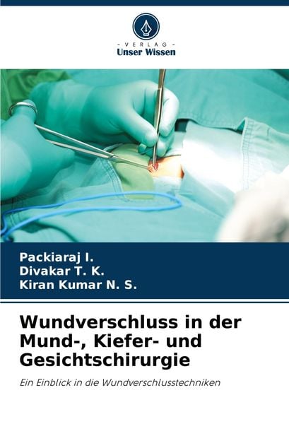 Wundverschluss in der Mund-, Kiefer- und Gesichtschirurgie, Taschenbuch von Packiaraj I. , Divakar T. K. , Kiran Kumar N. S., Verlag Unser Wissen,