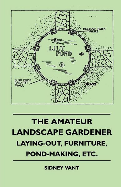 Produktbild: The Amateur Landscape Gardener - Laying-Out, Furniture, Pond-Making, Etc.