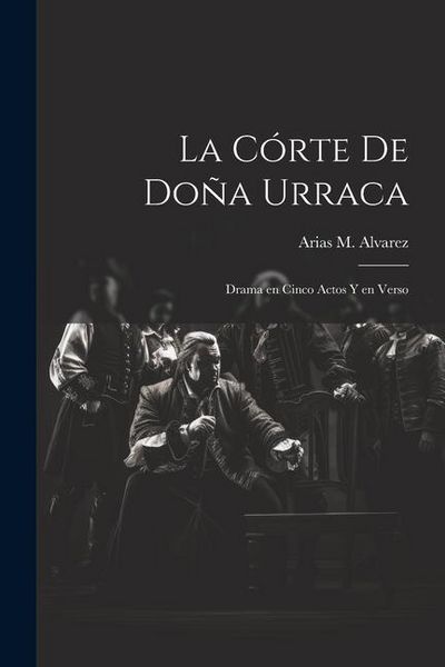 Produktbild: La C&oacute;rte de Do&ntilde;a Urraca: Drama en Cinco Actos y en Verso