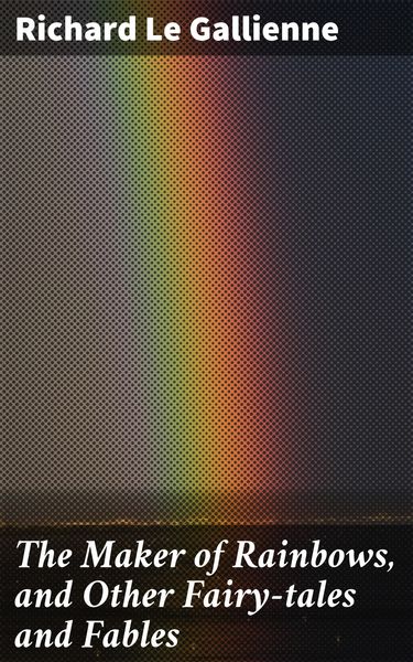 Produktbild: The Maker of Rainbows, and Other Fairy-tales and Fables