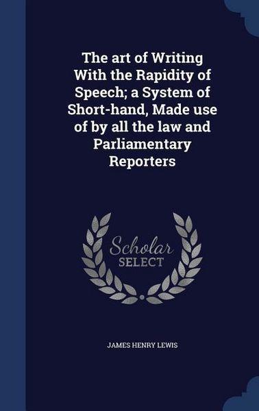 Produktbild: The art of Writing With the Rapidity of Speech; a System of Short-hand, Made use of by all the law and Parliamentary Reporters