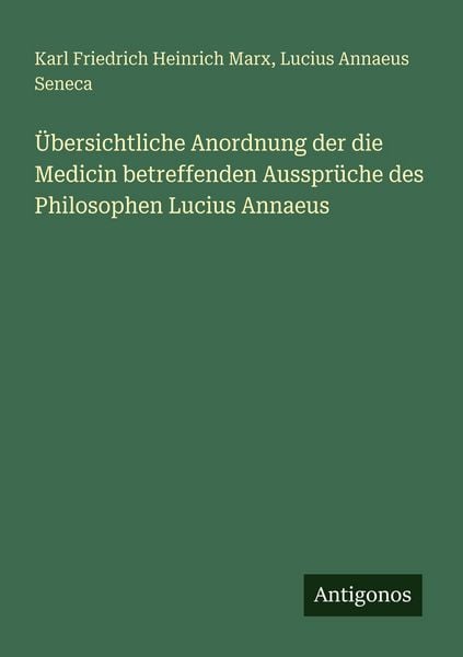 Produktbild: &Uuml;bersichtliche Anordnung der die Medicin betreffenden Ausspr&uuml;che des Philosophen Lucius Annaeus