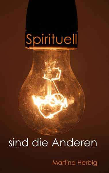 Spirituell sind die Anderen, Taschenbuch von Martina Herbig, BoD – Books on Demand, 9783739218557