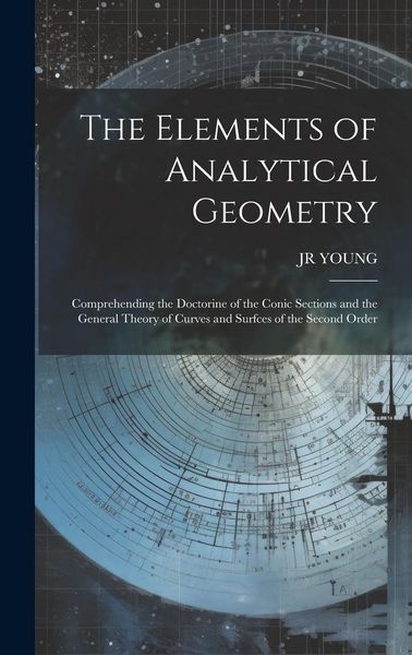 Produktbild: The Elements of Analytical Geometry; Comprehending the Doctorine of the Conic Sections and the General Theory of Curves and Surfces of the Second Orde