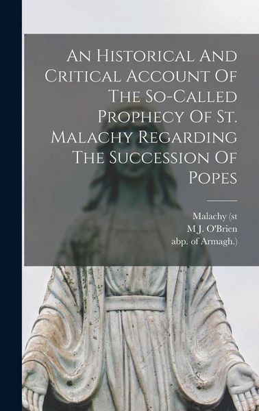 Produktbild: An Historical And Critical Account Of The So-called Prophecy Of St. Malachy Regarding The Succession Of Popes