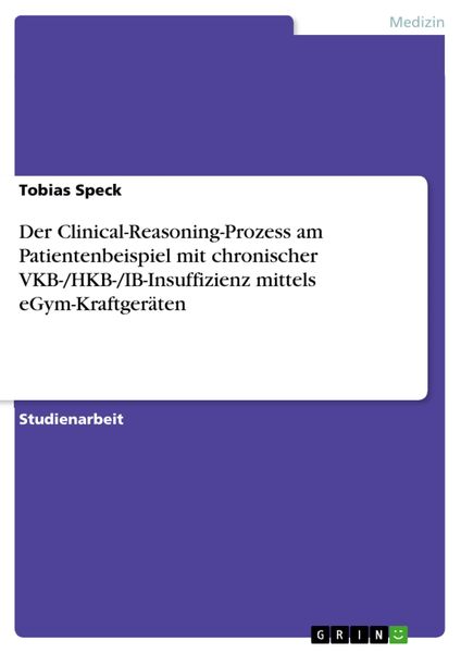 Produktbild: Der Clinical-Reasoning-Prozess am Patientenbeispiel mit chronischer VKB-/HKB-/IB-Insuffizienz mittels eGym-Kraftger&auml;ten