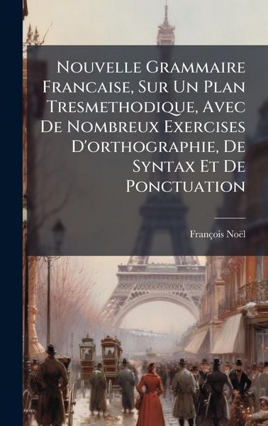 Produktbild: Nouvelle Grammaire Francaise, Sur Un Plan Tresmethodique, Avec De Nombreux Exercises D'orthographie, De Syntax Et De Ponctuation