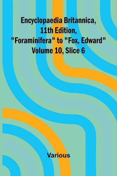 Produktbild: Encyclopaedia Britannica, 11th Edition, "Foraminifera" to "Fox, Edward" Volume 10, Slice 6