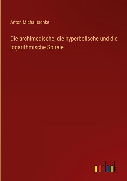 Produktbild: Die archimedische, die hyperbolische und die logarithmische Spirale