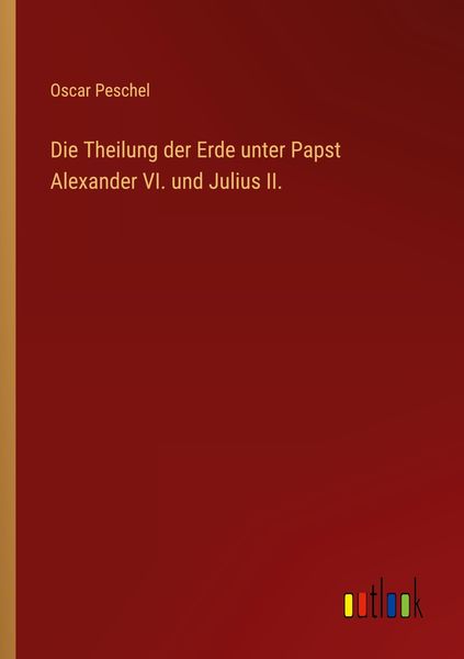 Produktbild: Die Theilung der Erde unter Papst Alexander VI. und Julius II.