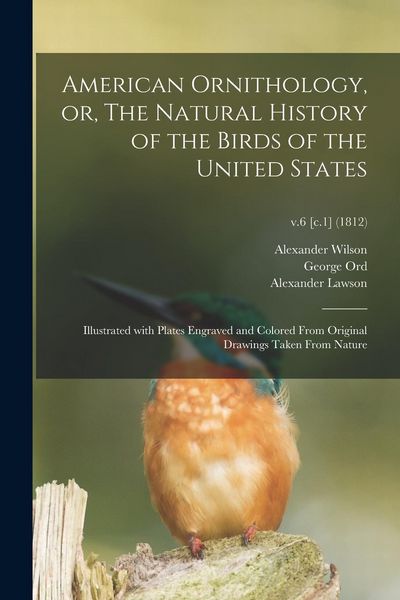 Produktbild: American Ornithology, or, The Natural History of the Birds of the United States: Illustrated With Plates Engraved and Colored From Original Drawings T