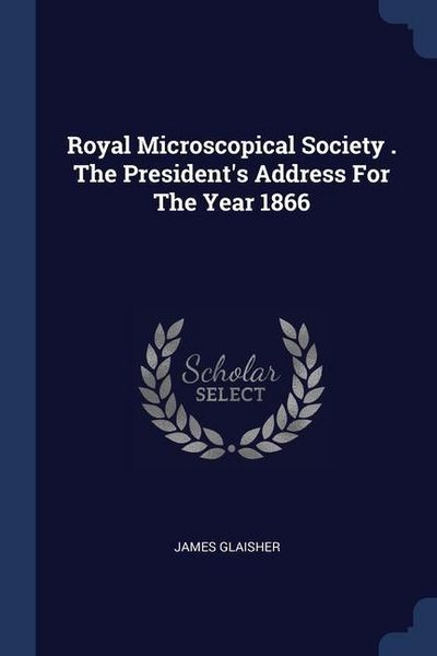 Produktbild: Royal Microscopical Society . The President's Address For The Year 1866