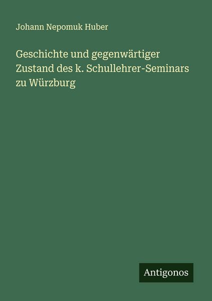 Produktbild: Geschichte und gegenw&auml;rtiger Zustand des k. Schullehrer-Seminars zu W&uuml;rzburg