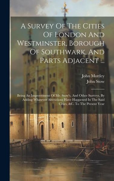 Produktbild: A Survey Of The Cities Of London And Westminster, Borough Of Southwark, And Parts Adjacent ...: Being An Improvement Of Mr. Stow's, And Other Surveys,