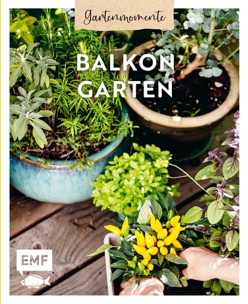 Gartenmomente: Balkongarten, Gebundene Ausgabe von Nadja Buchczik , Silvia Appel , Julia Lassner , Patrick Endres, Edition Michael Fischer / EMF