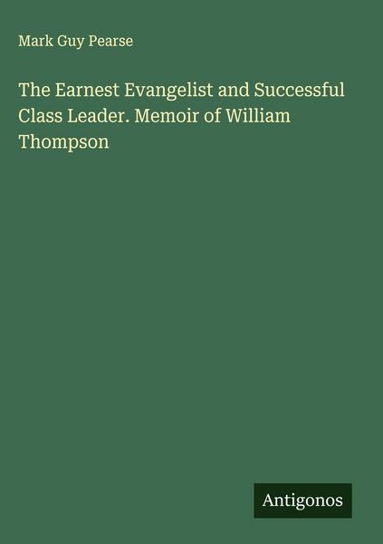 Produktbild: The Earnest Evangelist and Successful Class Leader. Memoir of William Thompson