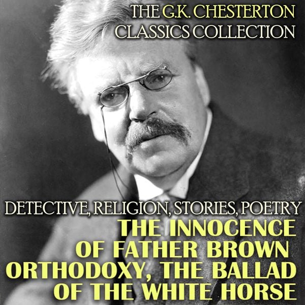 The G.K. Chesterton Classics Collection. Detective, Religion, Stories, Poetry