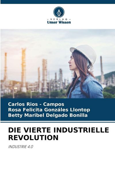 Die Vierte Industrielle Revolution, Taschenbuch von Carlos Rios-Campos , Rosa Felicita Gonzáles Llontop , Betty Maribel Delgado Bonilla, Verlag Unser