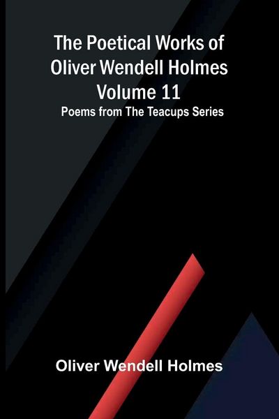 Produktbild: The Poetical Works of Oliver Wendell Holmes - Volume 11; Poems from the Teacups Series