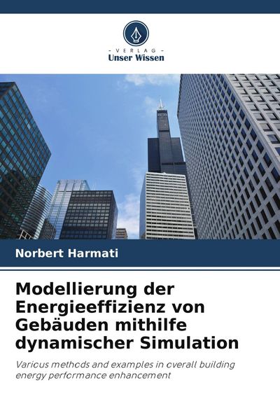 Modellierung der Energieeffizienz von Gebäuden mithilfe dynamischer Simulation, Taschenbuch von Norbert Harmati, Verlag Unser Wissen, 9786209597602