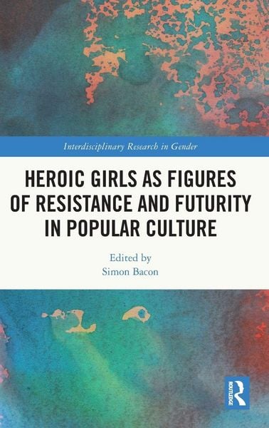 Produktbild: Heroic Girls as Figures of Resistance and Futurity in Popular Culture