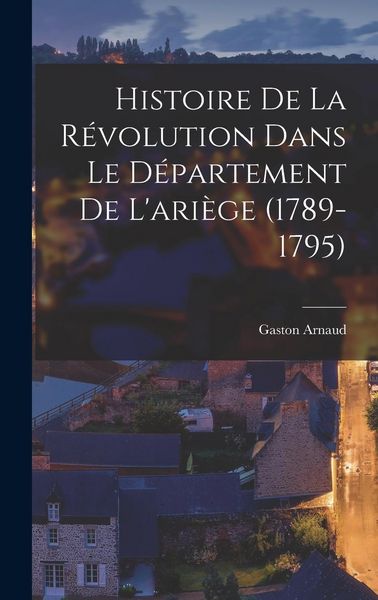 Produktbild: Histoire De La R&eacute;volution Dans Le D&eacute;partement De L'ari&egrave;ge (1789-1795)