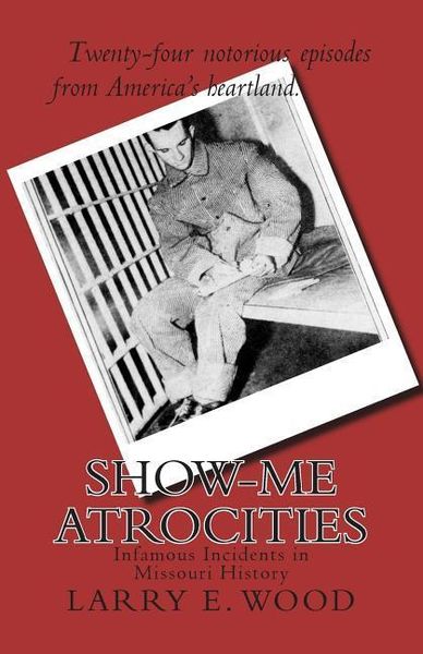 Produktbild: Show-Me Atrocities: Infamous Incidents in Missouri History