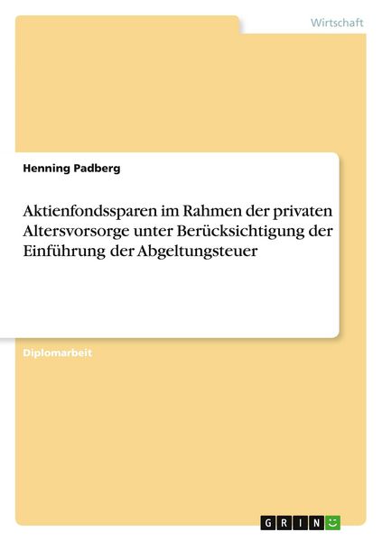 Aktienfondssparen im Rahmen der privaten Altersvorsorge unter Berücksichtigung der Einführung der Abgeltungsteuer, Taschenbuch von Henning Padberg,
